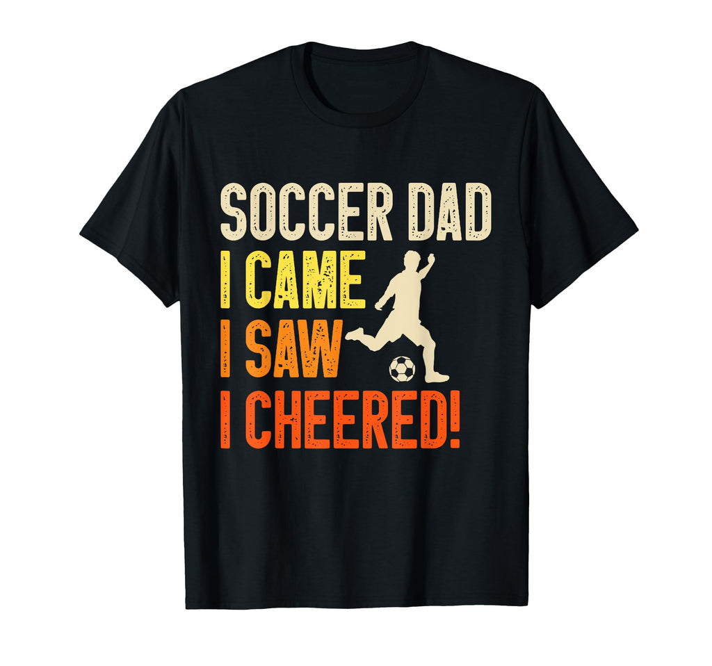 I Came I Saw I Cheered Soccer Dad T-Shirt - Custom Art Print Men Women - T-Shirt, Sweatshirt, Hoodie