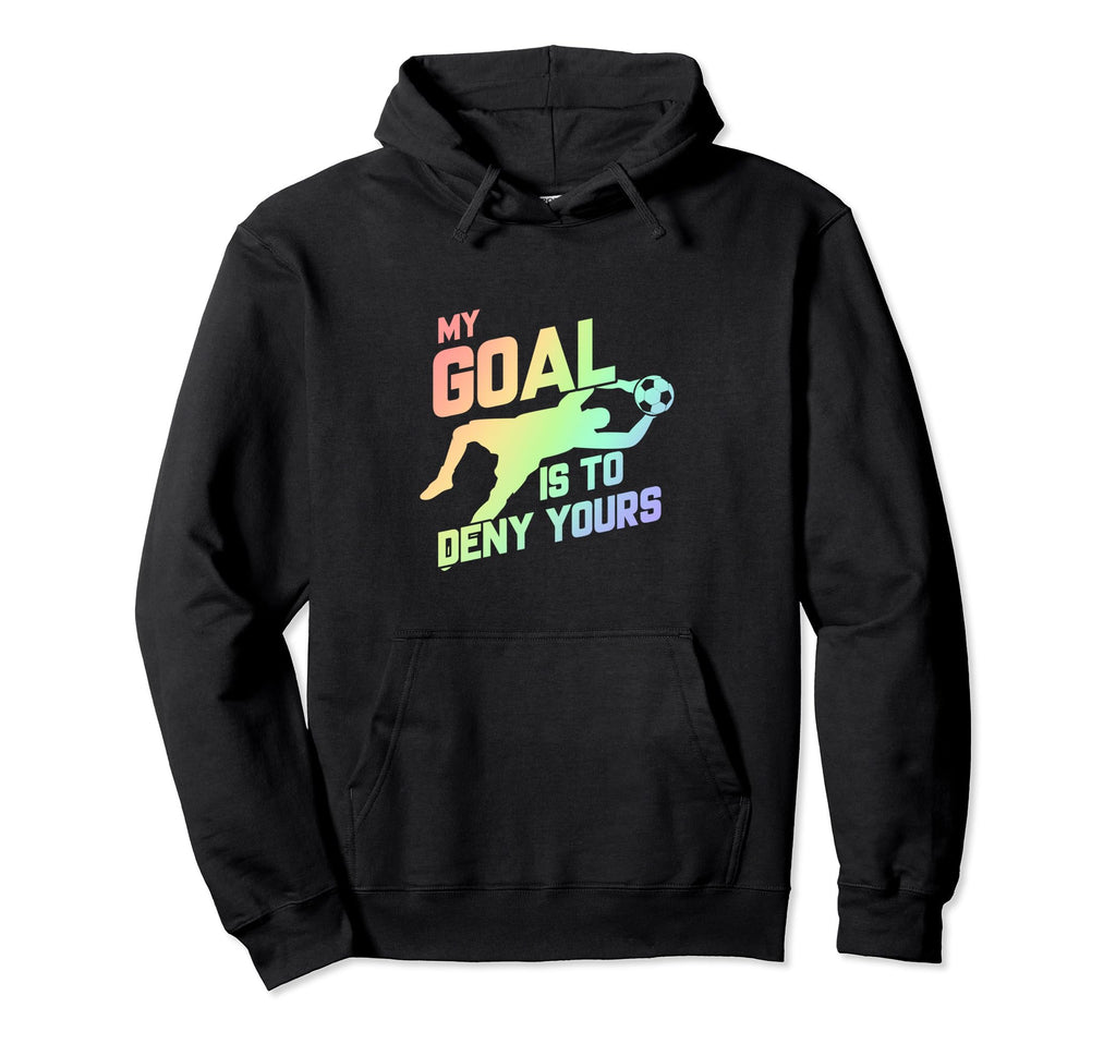 My Goal Is To Deny Yours Soccer Goalie Hoodie - Aesthetic Graphic Unisex - T-Shirt, Sweatshirt, Hoodie