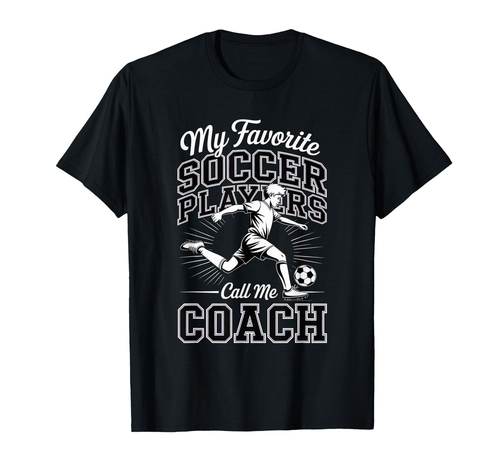 Soccer Coach My Favorite Soccer Players T-Shirt - Unique Graphic Men Women - T-Shirt, Sweatshirt, Hoodie