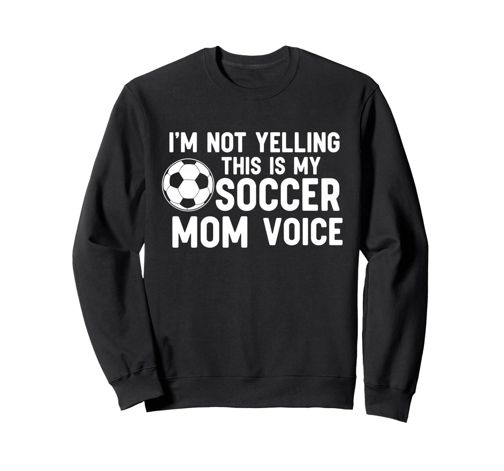 Im Not Yelling This Is My Soccer Mom Sweatshirt - Aesthetic Graphic Unisex - T-Shirt, Sweatshirt, Hoodie
