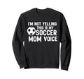 Im Not Yelling This Is My Soccer Mom Sweatshirt - Aesthetic Graphic Unisex - T-Shirt, Sweatshirt, Hoodie