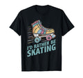 Roller Skating Id Rather Be Skating T-Shirt - Streetwear Style Men Women - T-Shirt, Sweatshirt, Hoodie