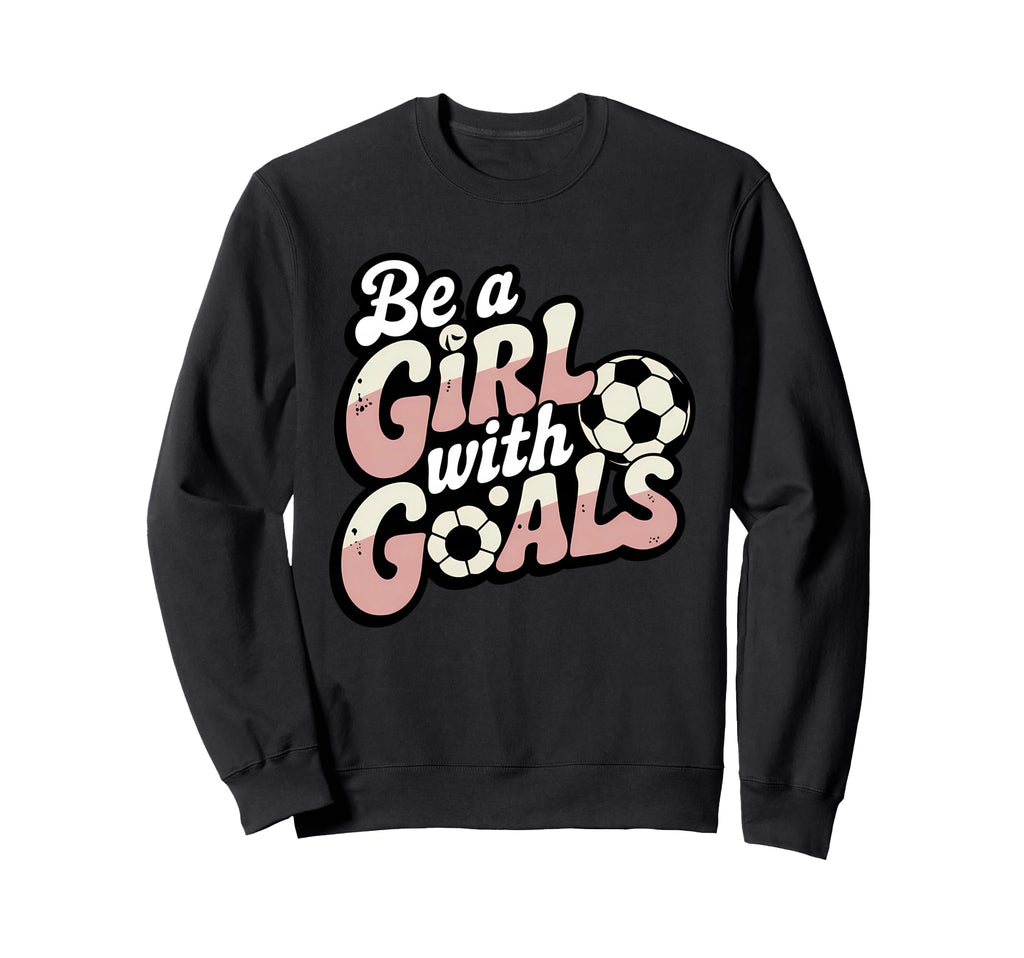 Be Goals Soccer Player Soccer Sweatshirt - Minimalist Print Men Women - T-Shirt, Sweatshirt, Hoodie