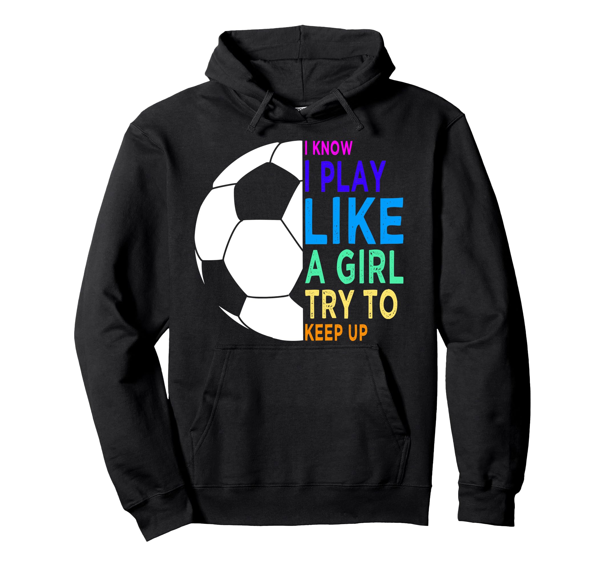 I Know I Play Like Try To Keep Up Soccer Hoodie - Unique Graphic Unisex - T-Shirt, Sweatshirt, Hoodie