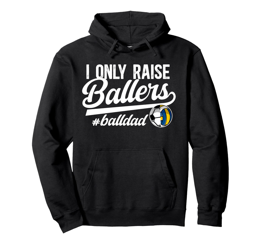 I Only Raise Ballers Ball Dad Volleyball Hoodie - Minimalist Print Unisex - T-Shirt, Sweatshirt, Hoodie
