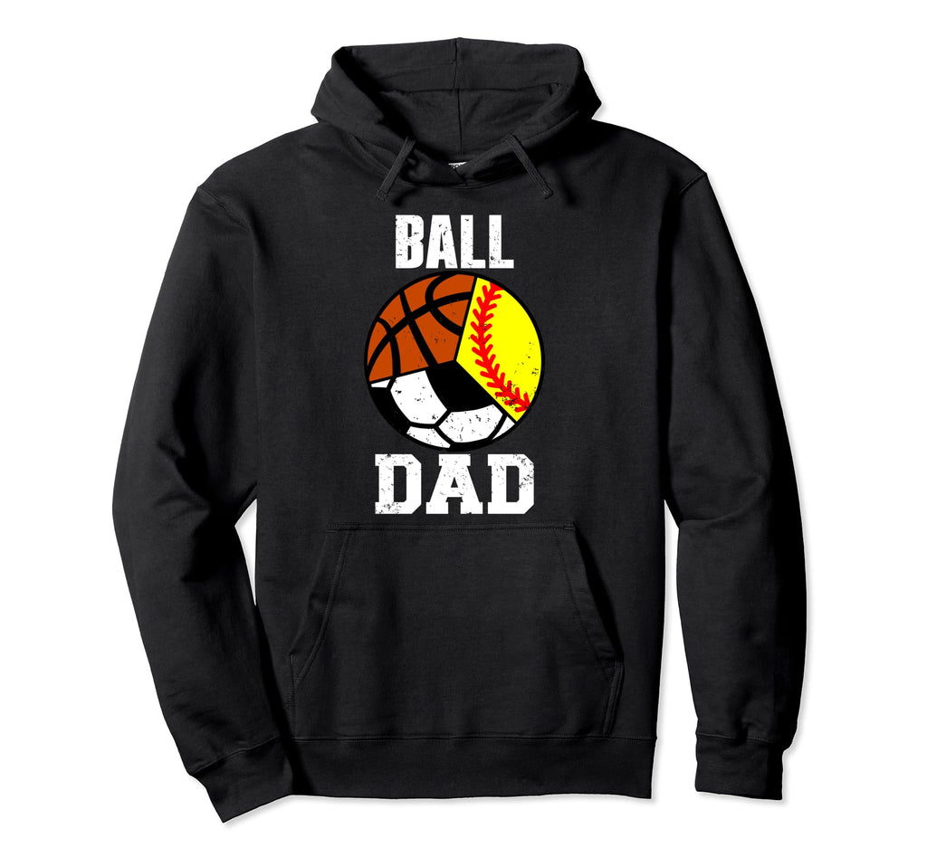 Ball Dad Funny Softball Soccer Basketball Hoodie - Novelty Apparel Unisex - T-Shirt, Sweatshirt, Hoodie