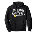 I Only Raise Ballers Soccer Softball Hoodie - Streetwear Style Men Women - T-Shirt, Sweatshirt, Hoodie