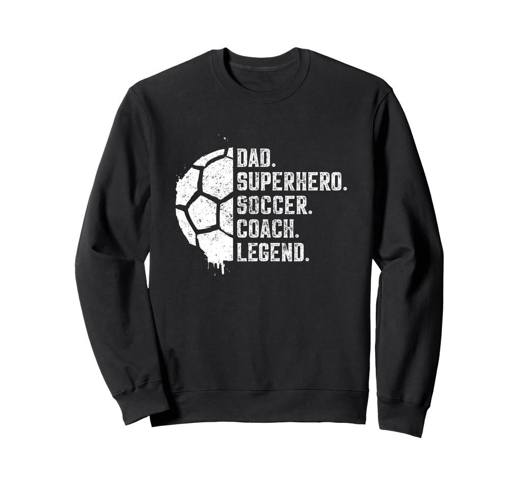 Dad Superhero Soccer Coach Legend Sweatshirt - Novelty Apparel for Adults - T-Shirt, Sweatshirt, Hoodie