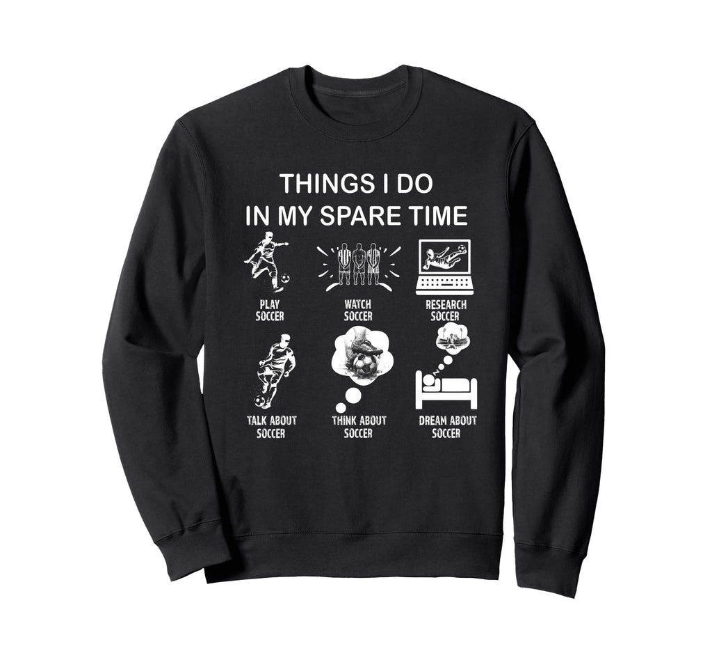 Thing I Do My Spare Time Soccer Sweatshirt - Trendy Graphic Unisex - T-Shirt, Sweatshirt, Hoodie
