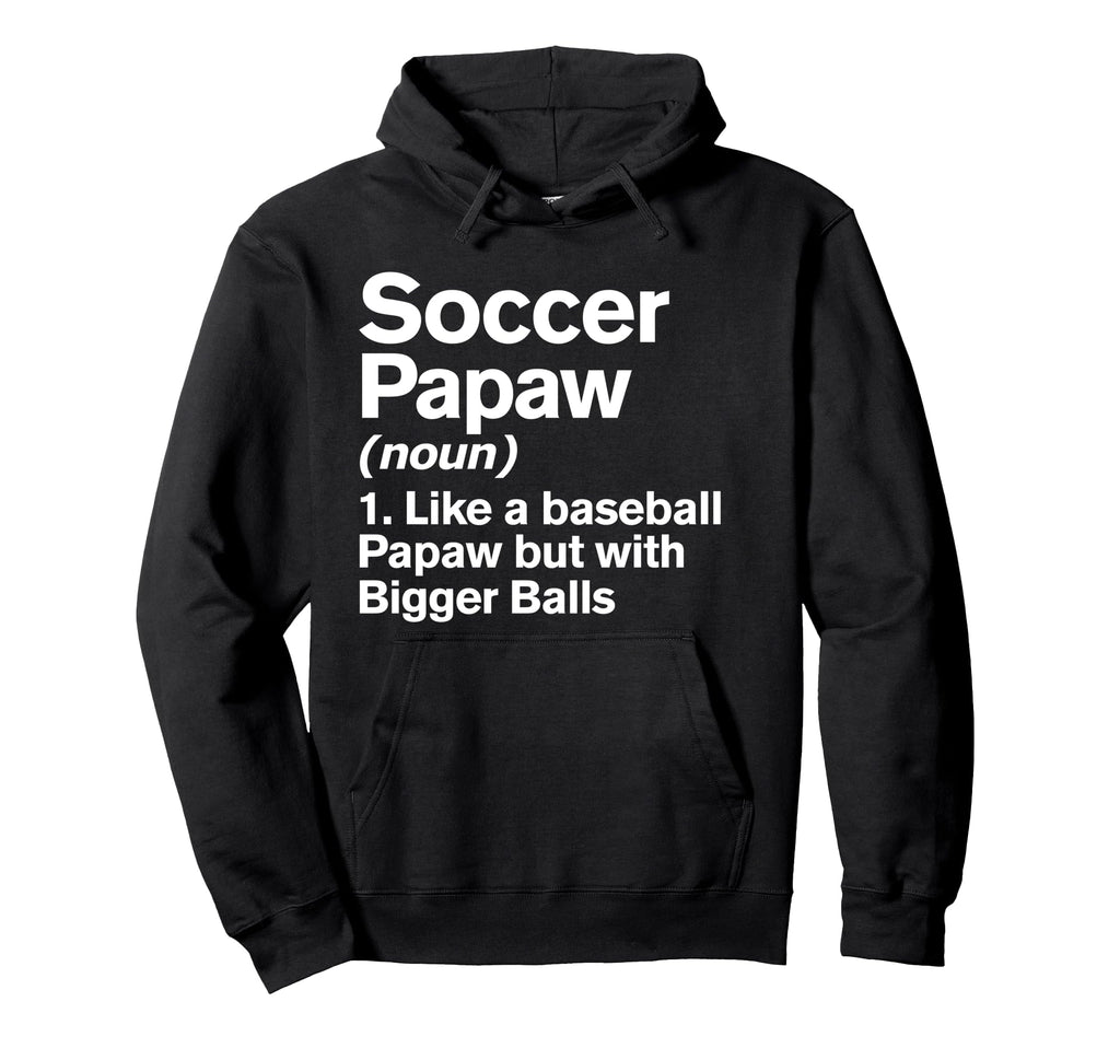 Soccer Papaw Definition Funny Bigger Hoodie - Unique Graphic Men Women - T-Shirt, Sweatshirt, Hoodie