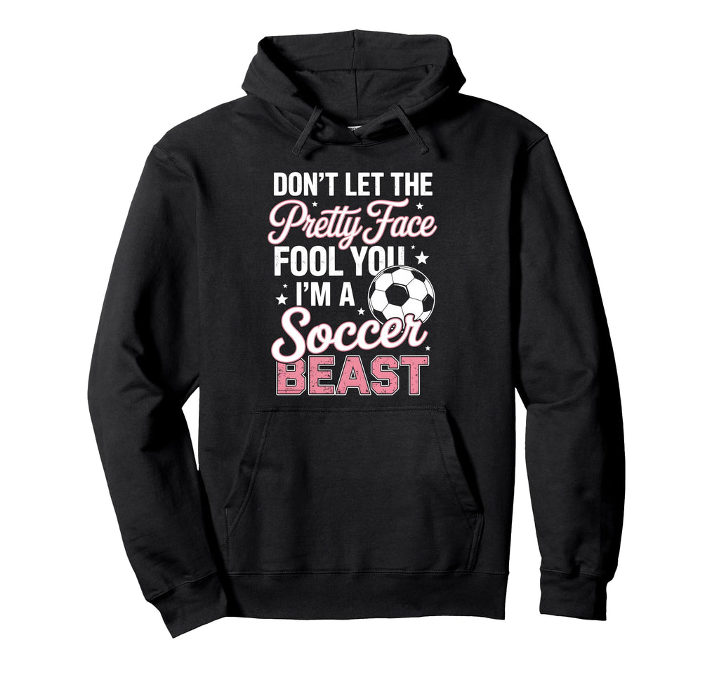 Dont Let Pretty Face Fool You Soccer Hoodie - Streetwear Style for Adults - T-Shirt, Sweatshirt, Hoodie