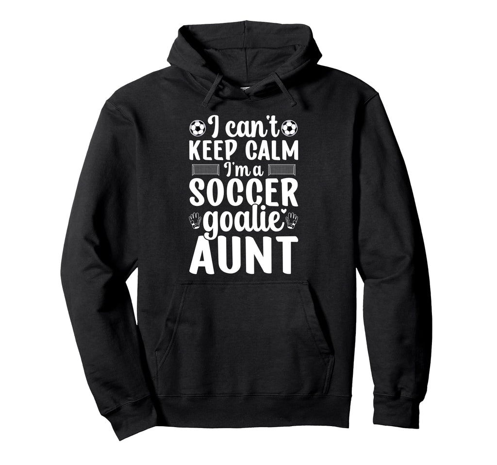 Im Soccer Goalie Aunt Soccer Keeper Aunt Hoodie - Streetwear Style Unisex - T-Shirt, Sweatshirt, Hoodie