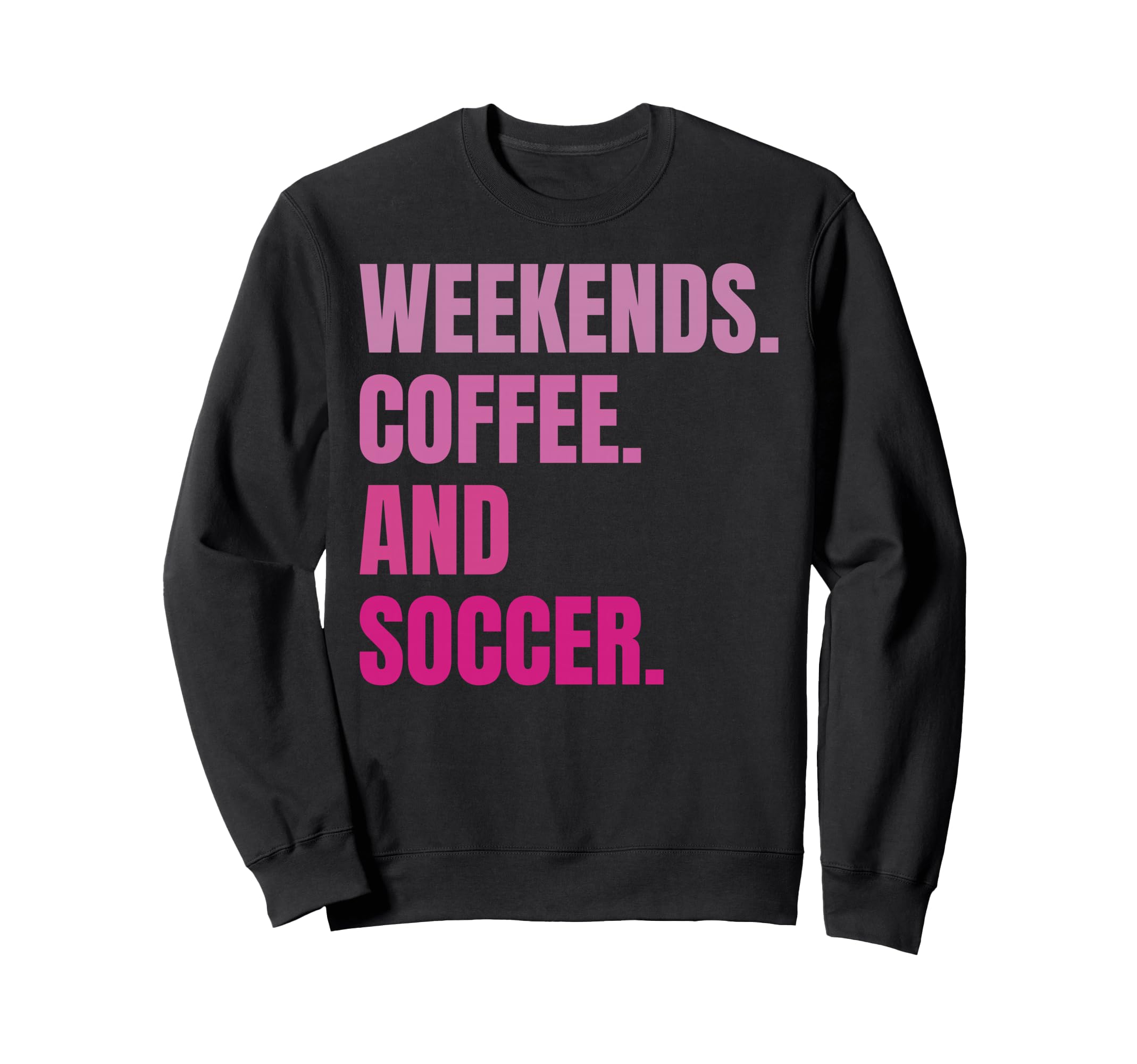 Weekends Coffee And Soccer Soccer Sweatshirt - Trendy Graphic Men Women - T-Shirt, Sweatshirt, Hoodie