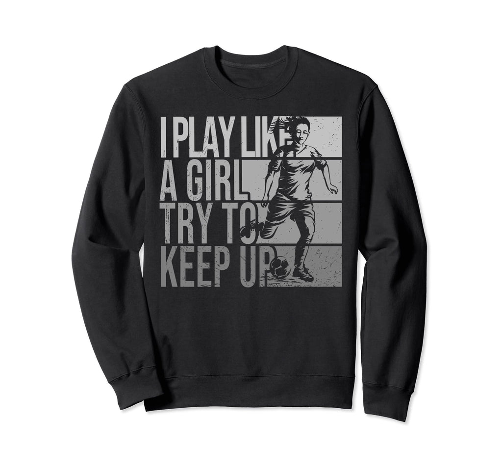 I Play Like Try To Keep Up Funny Sweatshirt - Novelty Apparel for Adults - T-Shirt, Sweatshirt, Hoodie