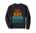 Eat Sleep Soccer Repeat Football Sweatshirt - Streetwear Style Men Women - T-Shirt, Sweatshirt, Hoodie