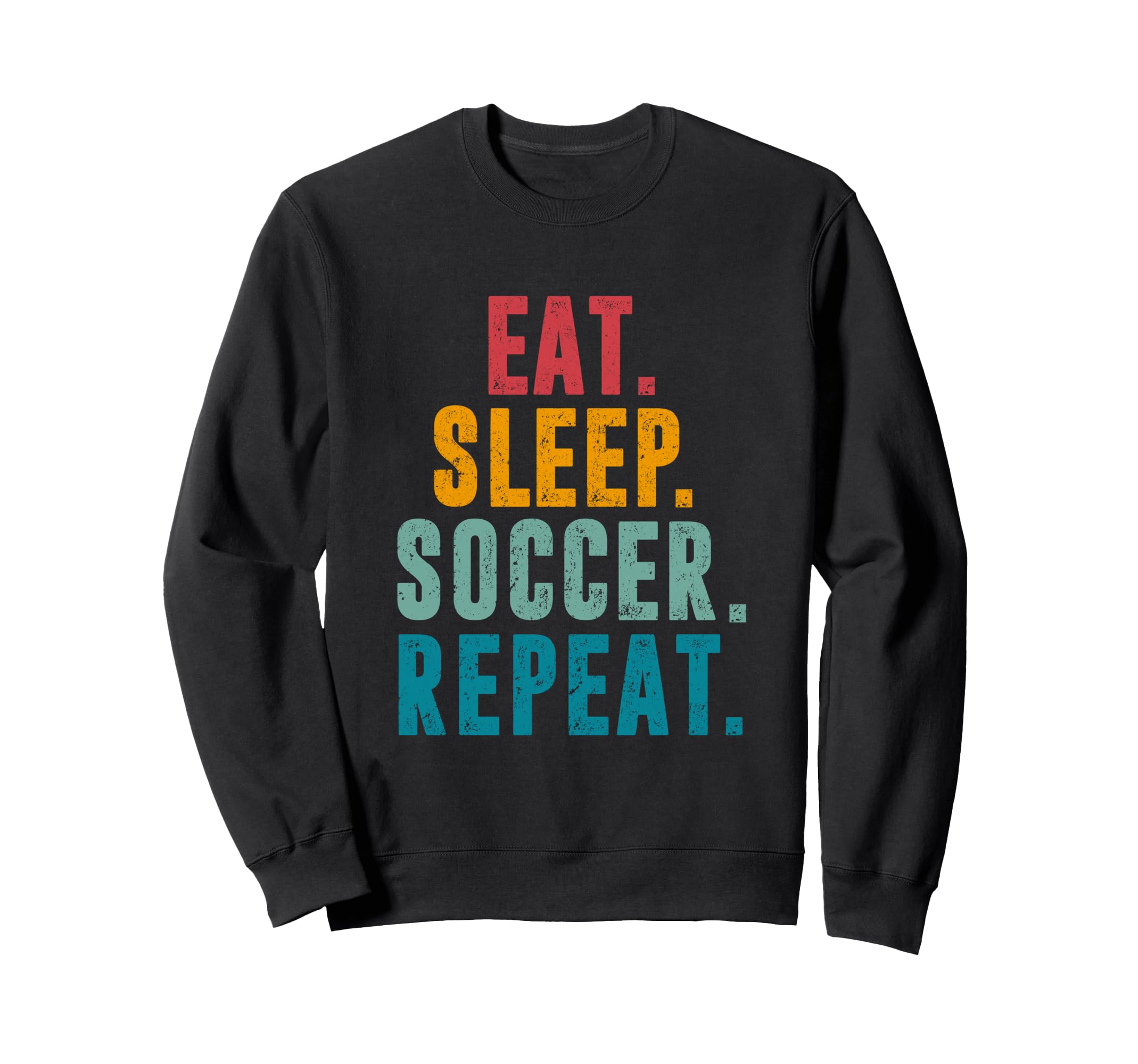 Eat Sleep Soccer Repeat Football Sweatshirt - Streetwear Style Men Women - T-Shirt, Sweatshirt, Hoodie
