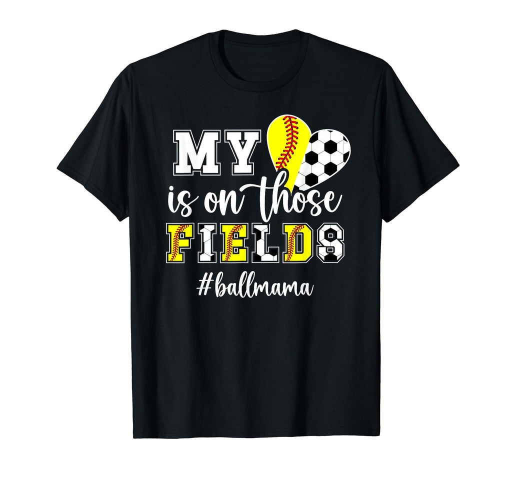 Those Fields Ball Mama Softball Soccer Mom T-Shirt - Novelty Apparel Unisex - T-Shirt, Sweatshirt, Hoodie