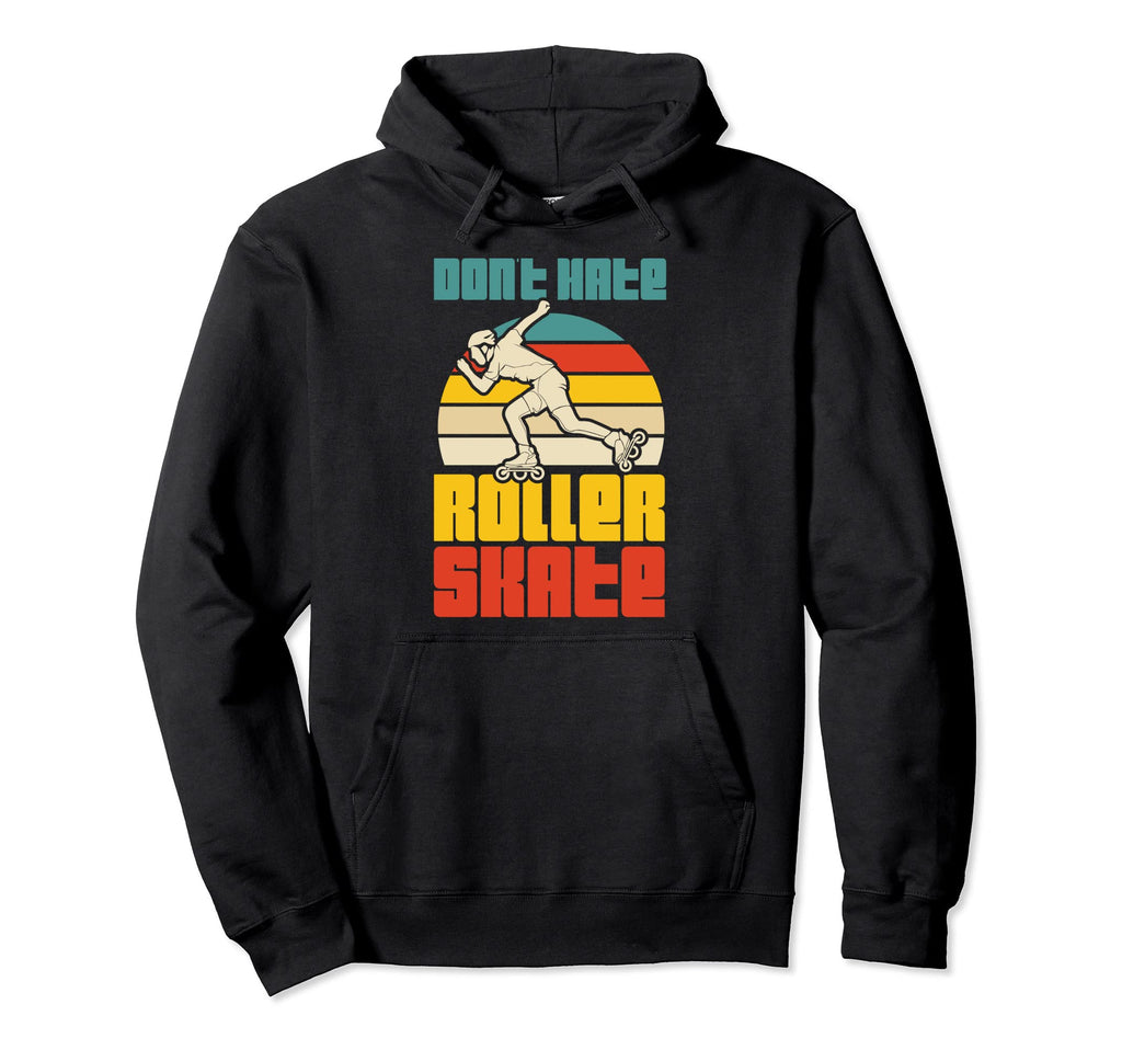 Dont Hate Roller Skate Roller Hoodie - Casual Everyday Wear Men Women - T-Shirt, Sweatshirt, Hoodie