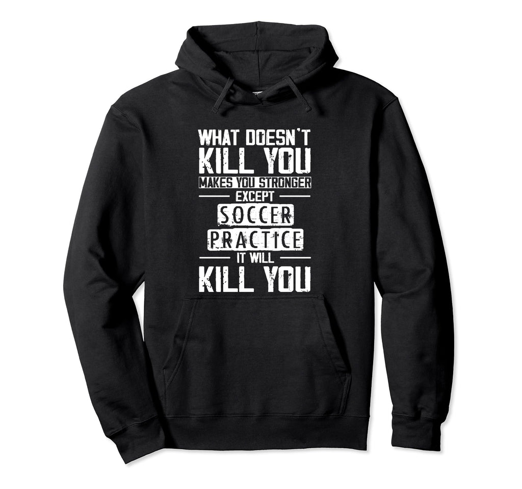 Soccer Practice What Doesnt Kill You Hoodie - Graphic Print for Adults - T-Shirt, Sweatshirt, Hoodie
