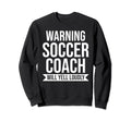 Warning Soccer Coach Will Yell Sweatshirt - Unique Graphic Men Women - T-Shirt, Sweatshirt, Hoodie