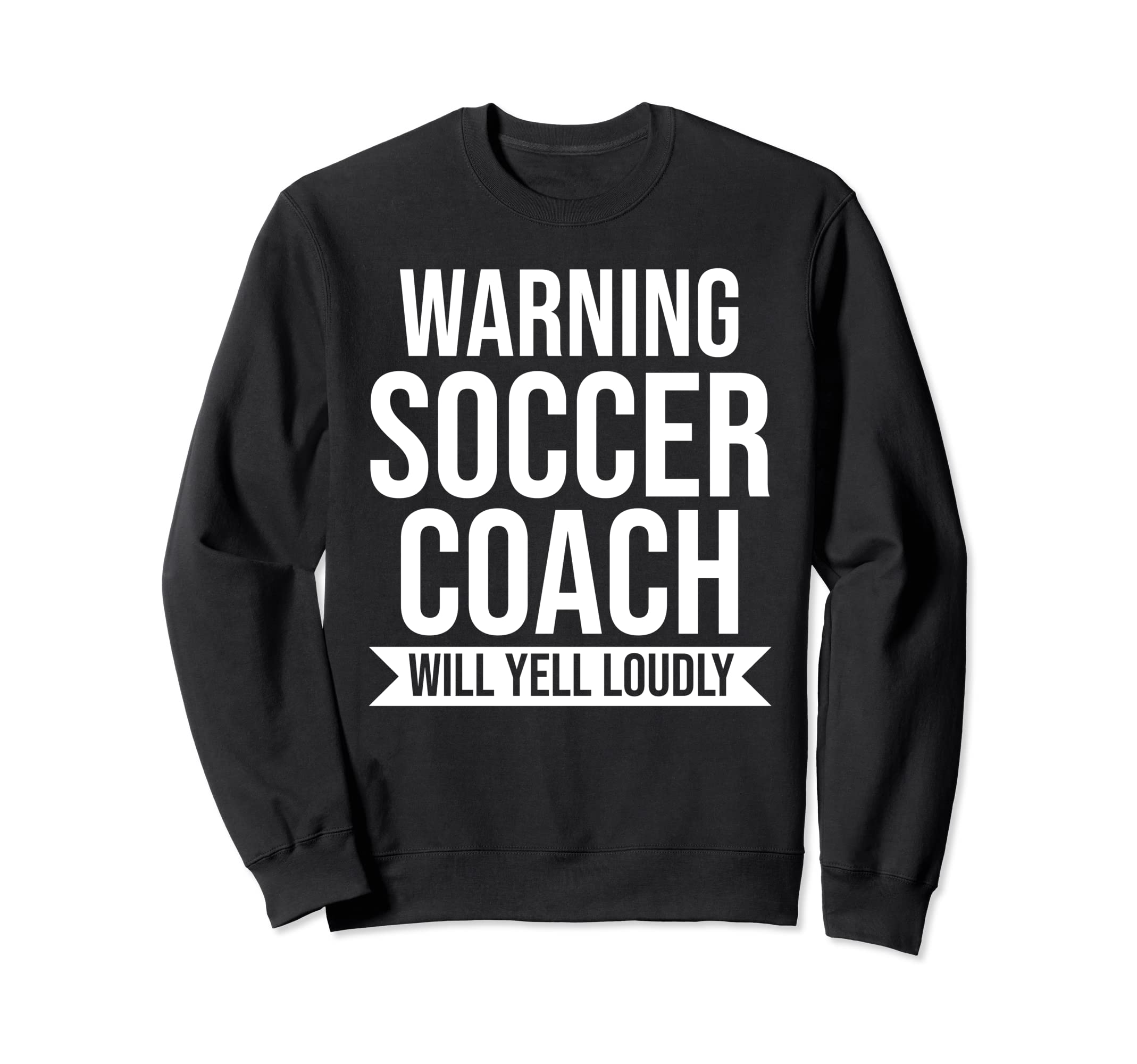 Warning Soccer Coach Will Yell Sweatshirt - Unique Graphic Men Women - T-Shirt, Sweatshirt, Hoodie