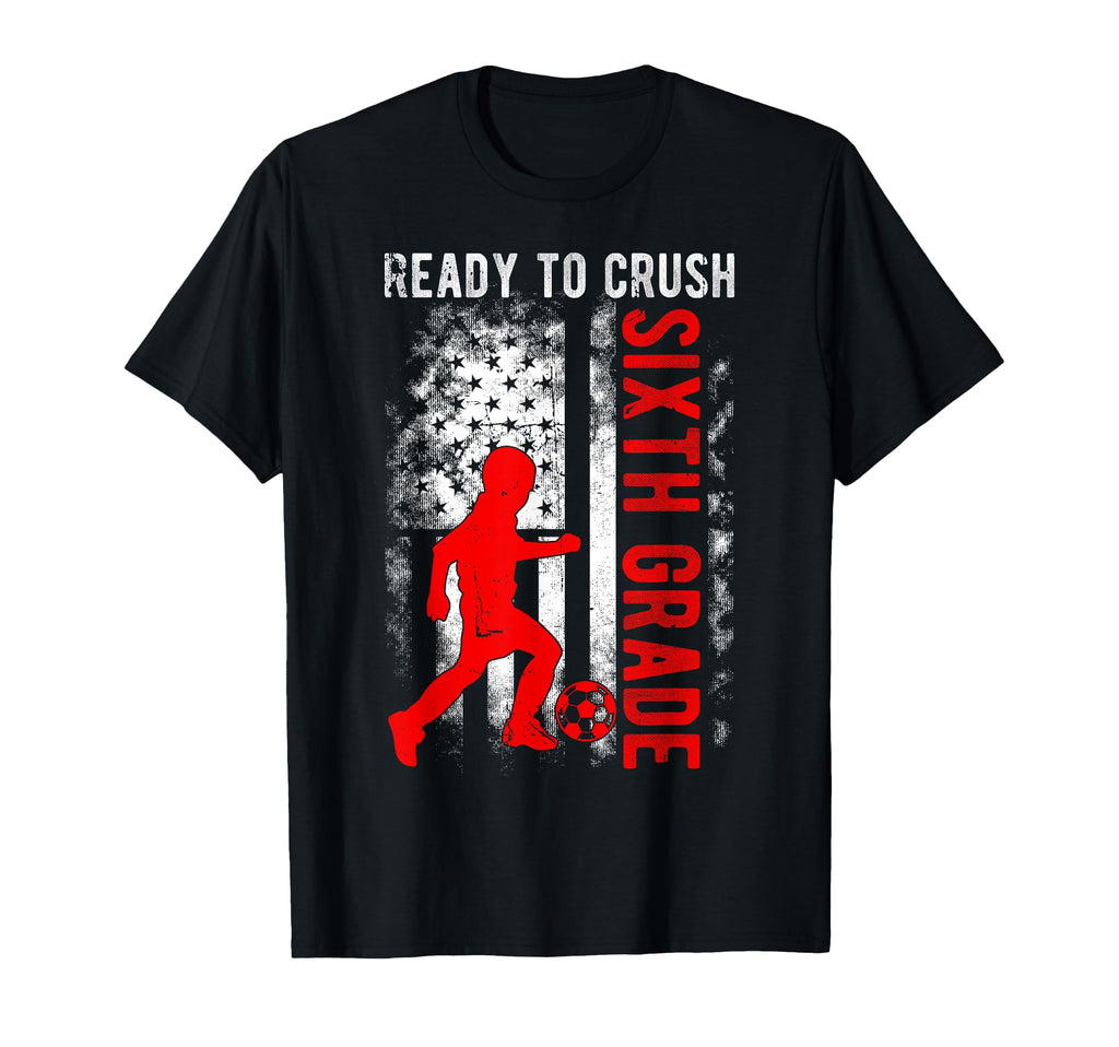 Ready To Crush Sixth Grade Soccer Usa Flag T-Shirt - Trendy Graphic Unisex - T-Shirt, Sweatshirt, Hoodie