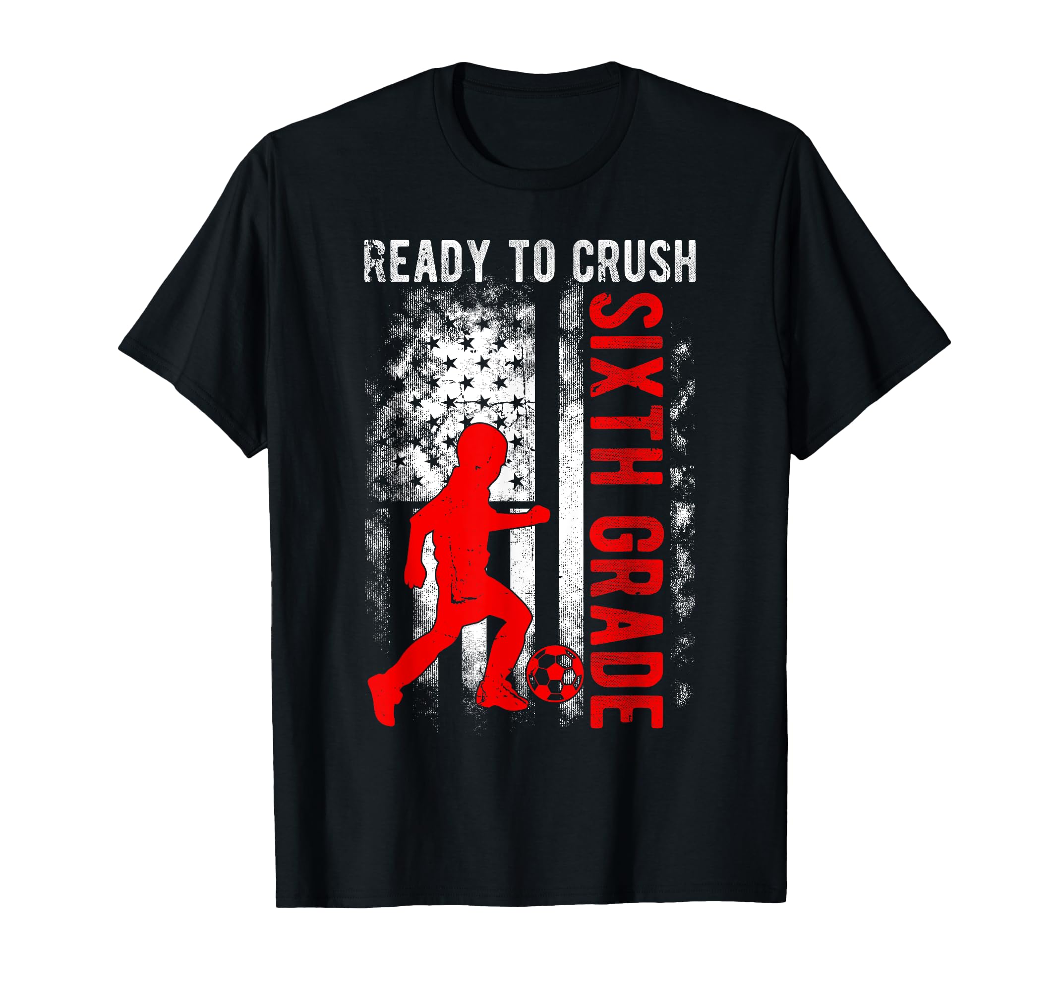 Ready To Crush Sixth Grade Soccer Usa Flag T-Shirt - Trendy Graphic Unisex - T-Shirt, Sweatshirt, Hoodie