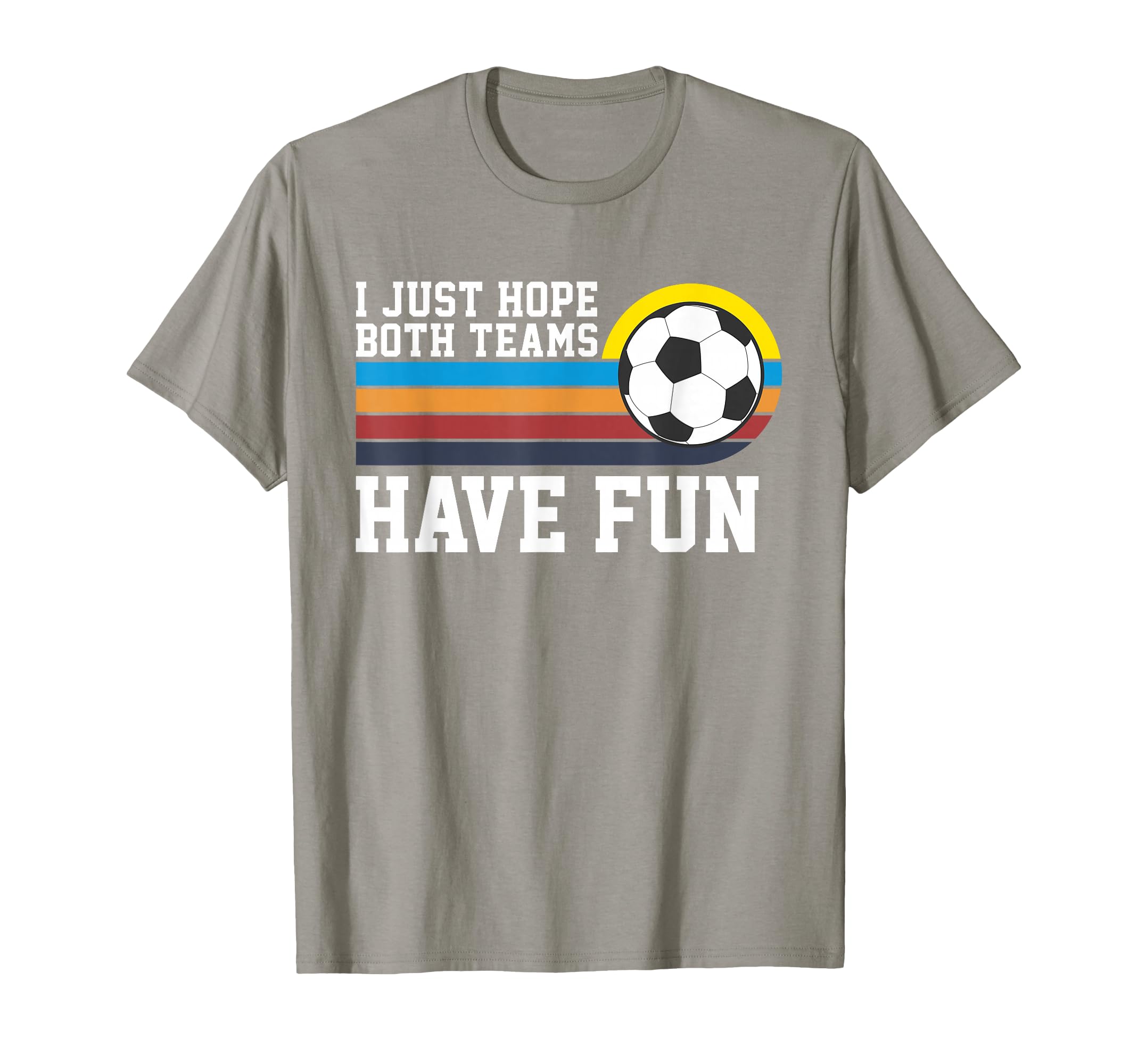 I Just Hope Both Teams Have Fun Soccer I T-Shirt - Graphic Print Unisex - T-Shirt, Sweatshirt, Hoodie