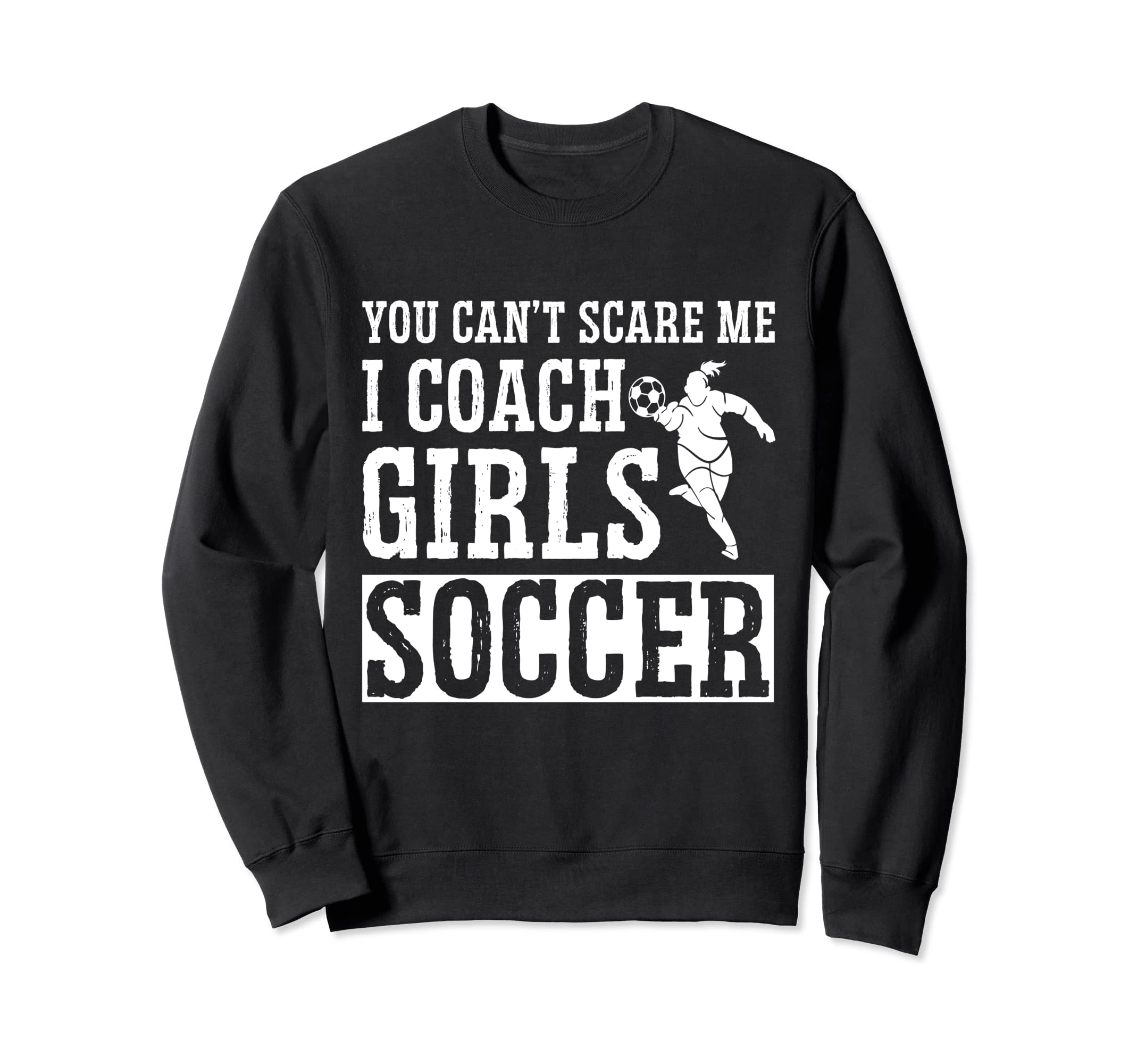 Mens Funny Soccer Coach You Dont Scare Sweatshirt - Graphic Print Unisex - T-Shirt, Sweatshirt, Hoodie