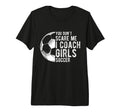 You Dont Scare Me I Coach Soccer T-Shirt - Casual Everyday Wear Men Women - T-Shirt, Sweatshirt, Hoodie