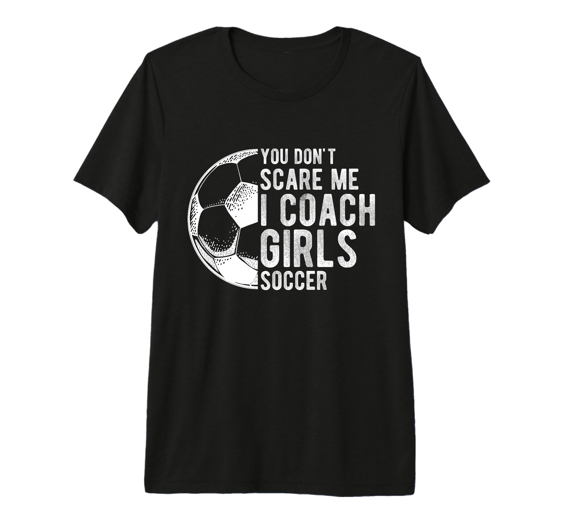 You Dont Scare Me I Coach Soccer T-Shirt - Casual Everyday Wear Men Women - T-Shirt, Sweatshirt, Hoodie