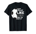 I Know I Play Like Try To Keep Up Soccer T-Shirt - Graphic Print Men Women - T-Shirt, Sweatshirt, Hoodie