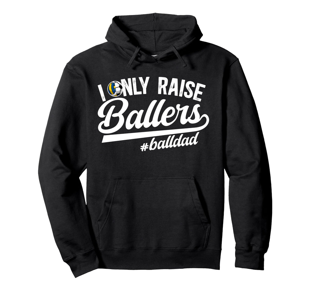 I Only Raise Ballers Ball Dad Hoodie - Aesthetic Graphic Men Women - T-Shirt, Sweatshirt, Hoodie