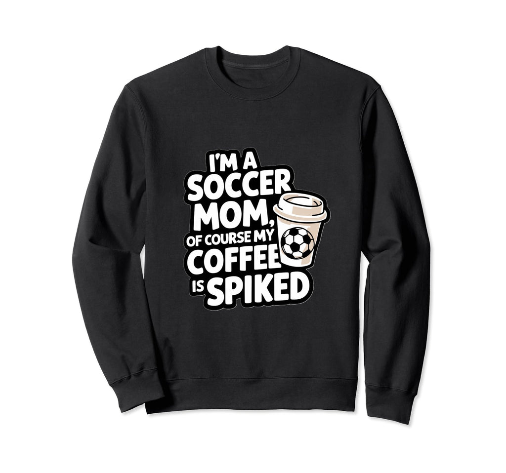 Im Soccer Mom Course My Coffee Sweatshirt - Fun Novelty Design for Adults - T-Shirt, Sweatshirt, Hoodie