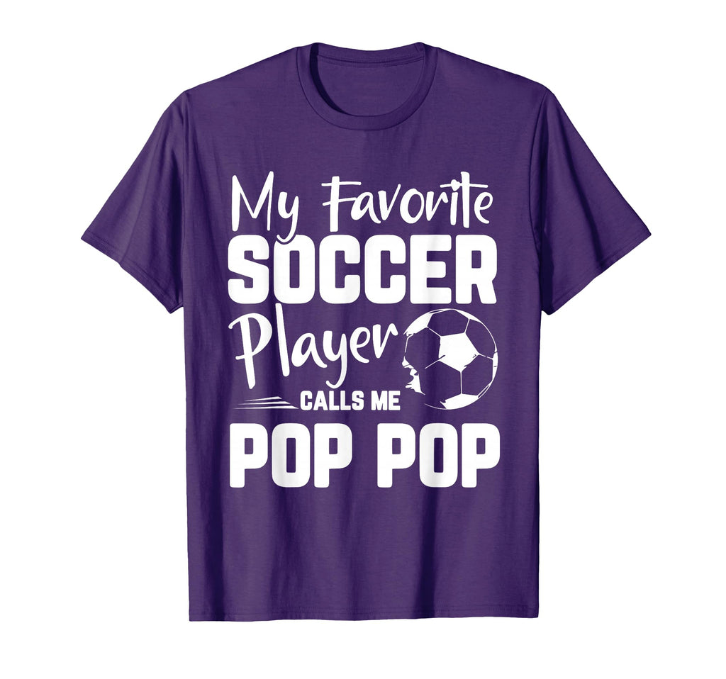 My Favorite Soccer Player Calls Me Pop T-Shirt - Novelty Apparel Men Women - T-Shirt, Sweatshirt, Hoodie