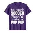 My Favorite Soccer Player Calls Me Pop T-Shirt - Novelty Apparel Unisex - T-Shirt, Sweatshirt, Hoodie