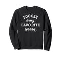 Soccer Is My Favorite Season Sweatshirt - Fun Novelty Design Men Women - T-Shirt, Sweatshirt, Hoodie
