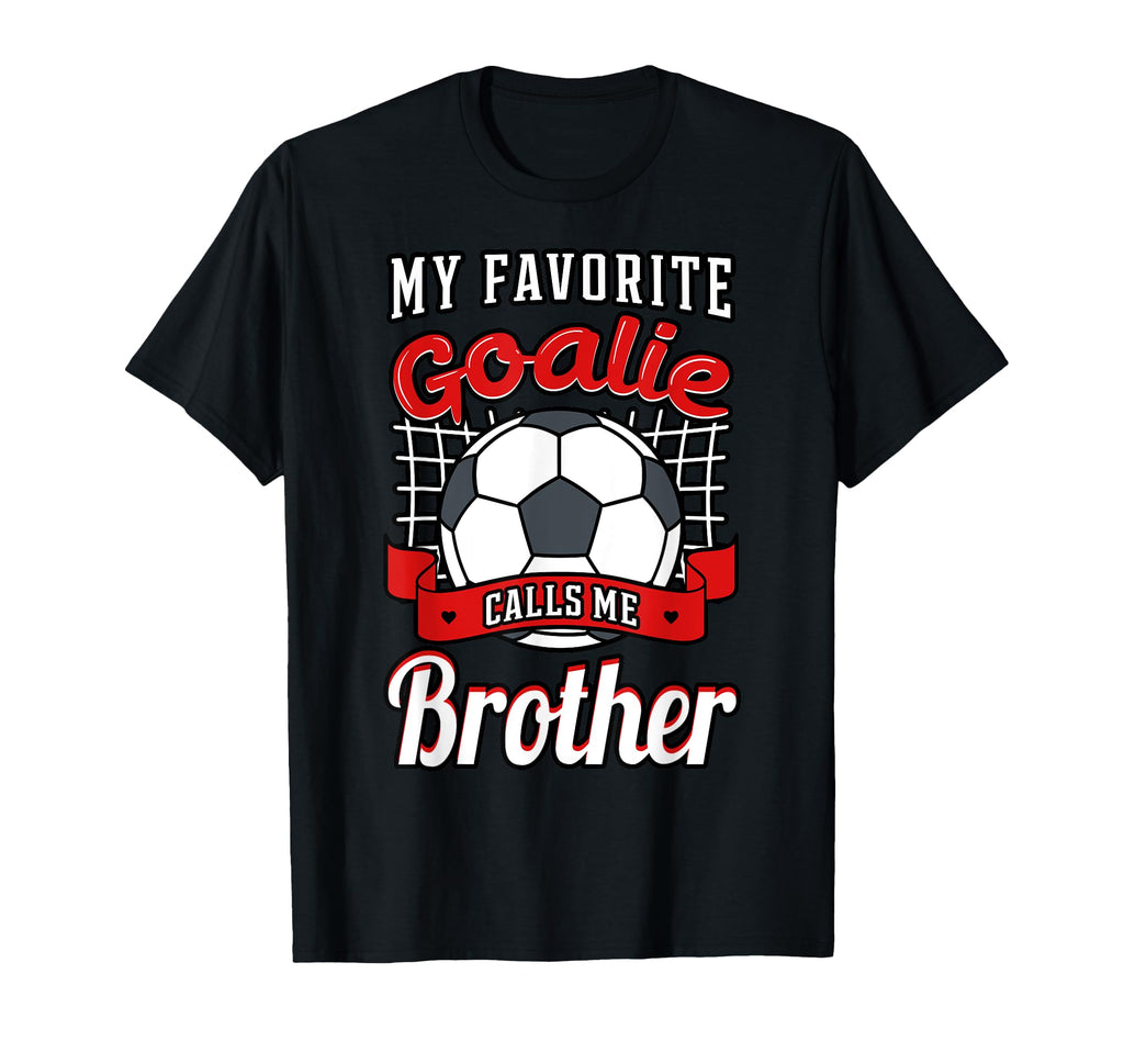 My Favorite Goalie Calls Me Brother Soccer T-Shirt - Trendy Graphic Unisex - T-Shirt, Sweatshirt, Hoodie