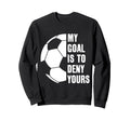 Goalie My Goal Is To Deny Yours Sweatshirt - Aesthetic Graphic Unisex - T-Shirt, Sweatshirt, Hoodie