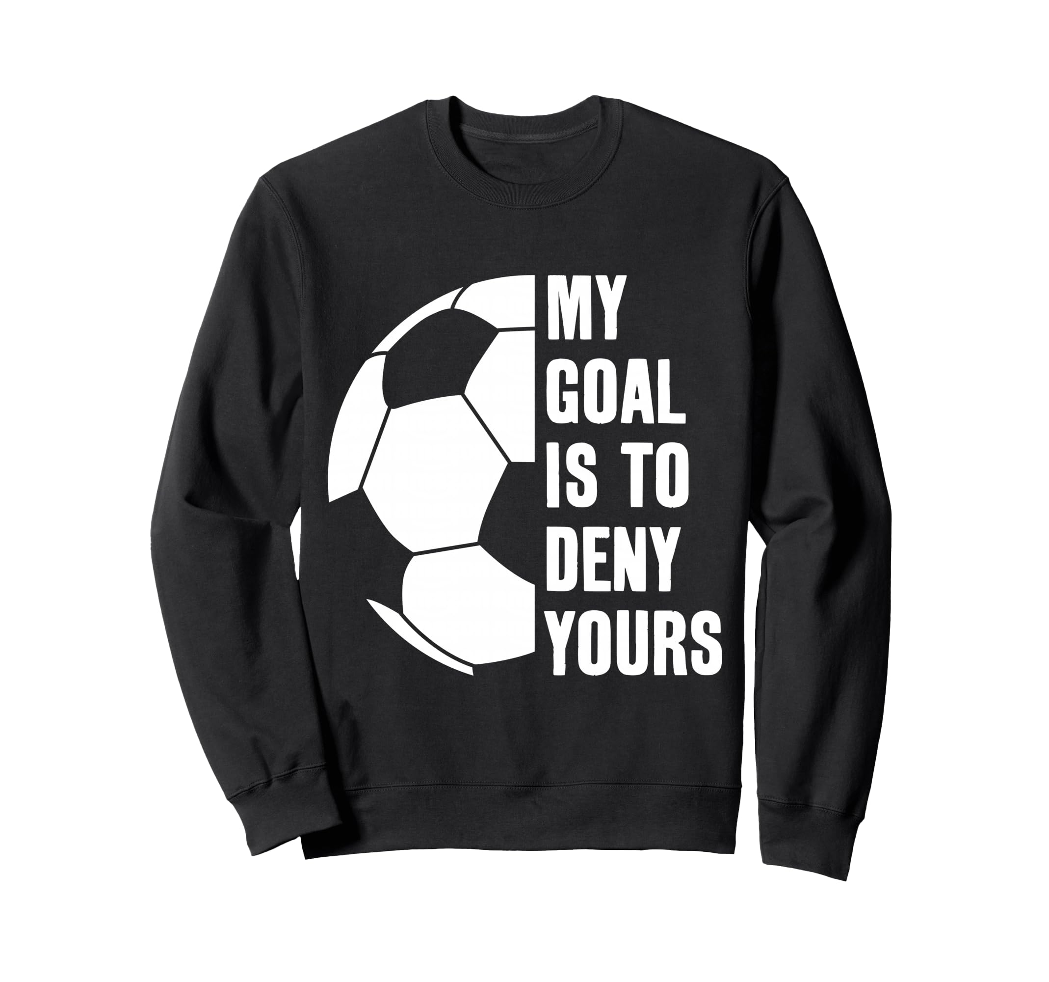 Goalie My Goal Is To Deny Yours Sweatshirt - Aesthetic Graphic Unisex - T-Shirt, Sweatshirt, Hoodie