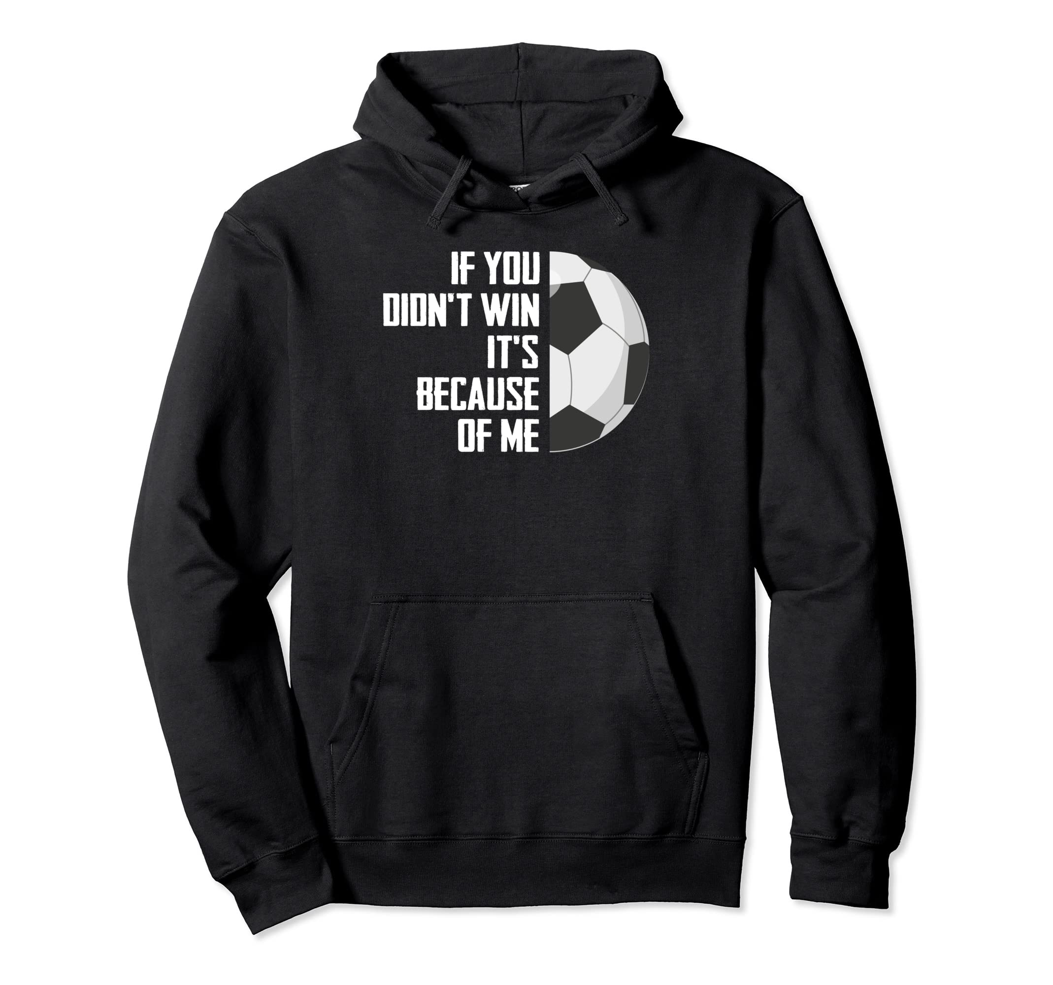 If You Didnt Win Its Because Me Goalie Hoodie - Graphic Print Men Women - T-Shirt, Sweatshirt, Hoodie