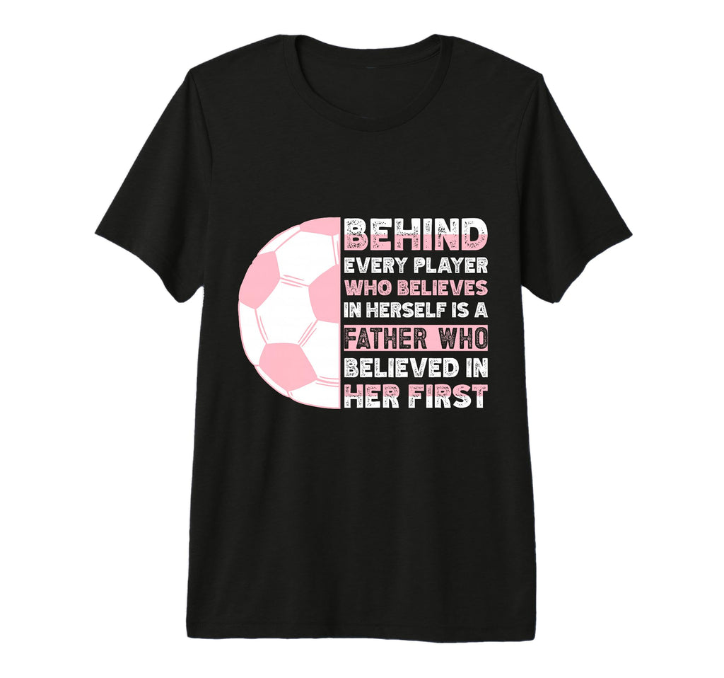 Behind Every Player Is Father Soccer Dad T-Shirt - Custom Art Print Unisex - T-Shirt, Sweatshirt, Hoodie