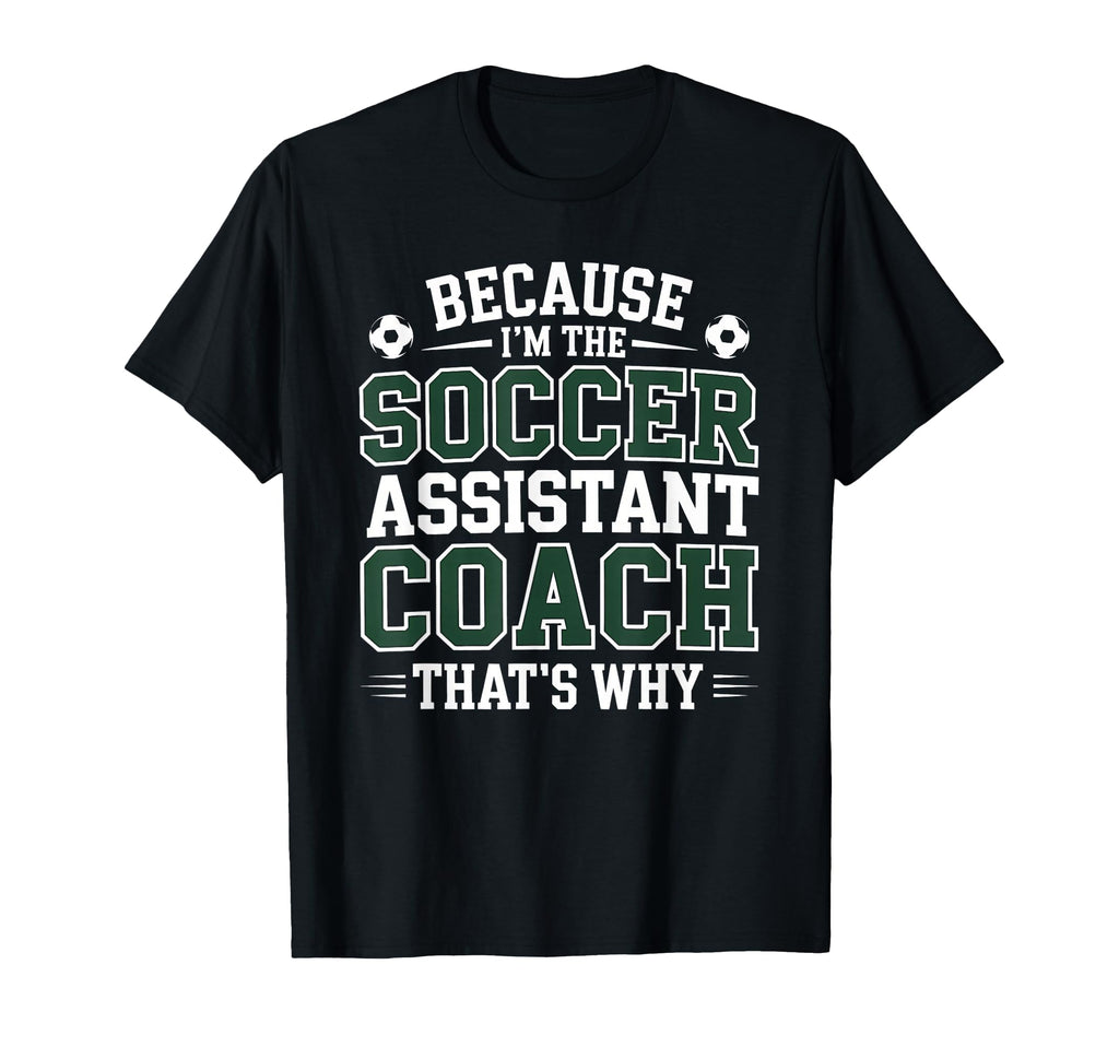 Because Im Soccer Assistant T-Shirt - Casual Everyday Wear for Adults - T-Shirt, Sweatshirt, Hoodie