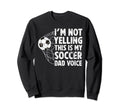 This Is My Soccer Dad Voice Dad Sweatshirt - Novelty Apparel Men Women - T-Shirt, Sweatshirt, Hoodie