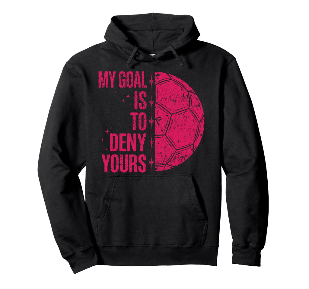 My Goal Is To Deny Yours Soccer Goalie Hoodie - Aesthetic Graphic Unisex - T-Shirt, Sweatshirt, Hoodie