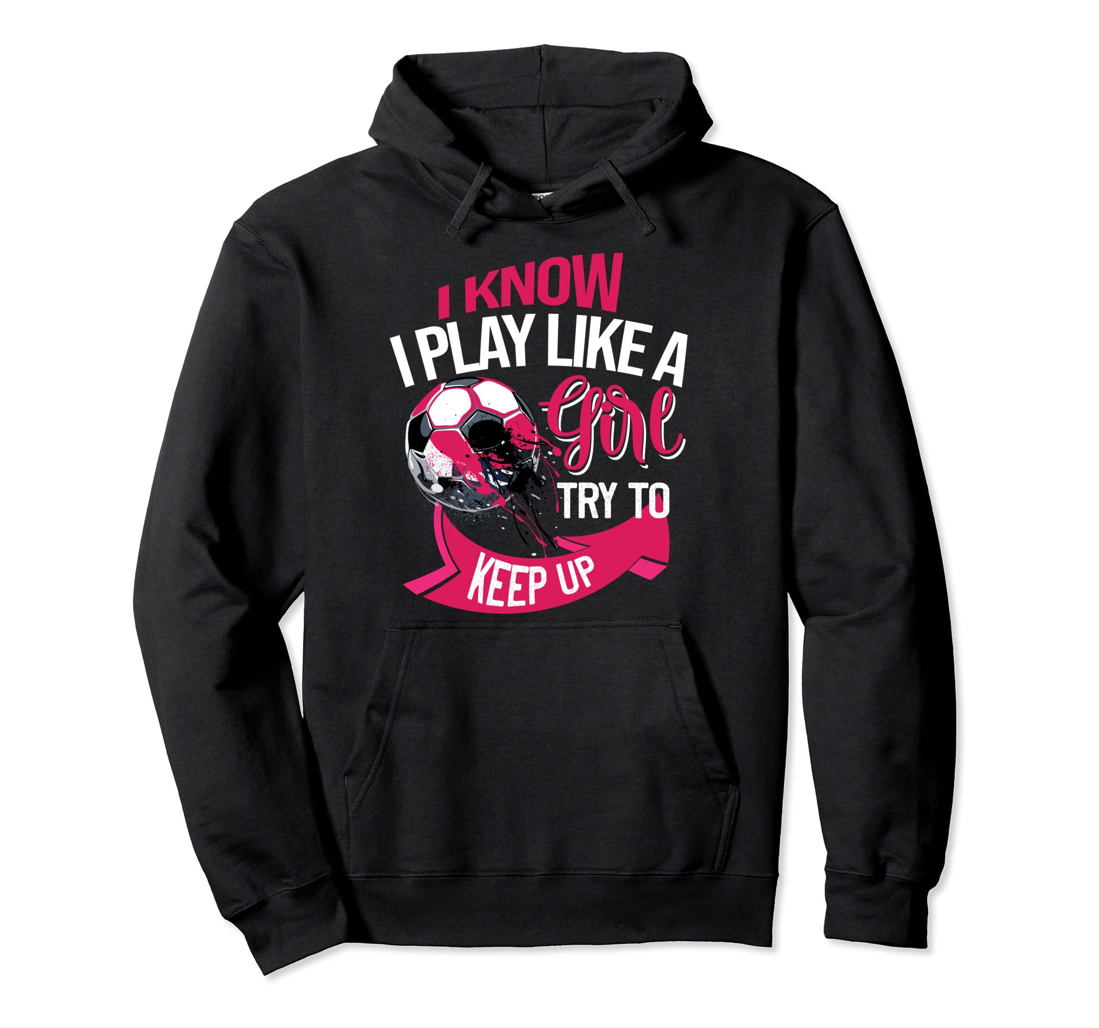 Funny Soccer I Know I Play Like Hoodie - Fun Novelty Design for Adults - T-Shirt, Sweatshirt, Hoodie
