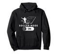 Soccer Mode Funny Soccer Player Hoodie - Novelty Apparel Unisex - T-Shirt, Sweatshirt, Hoodie