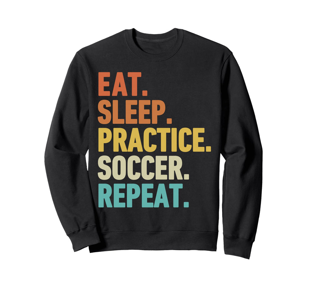 Eat Sleep Practice Soccer Repeat Sweatshirt - Unique Graphic Men Women - T-Shirt, Sweatshirt, Hoodie