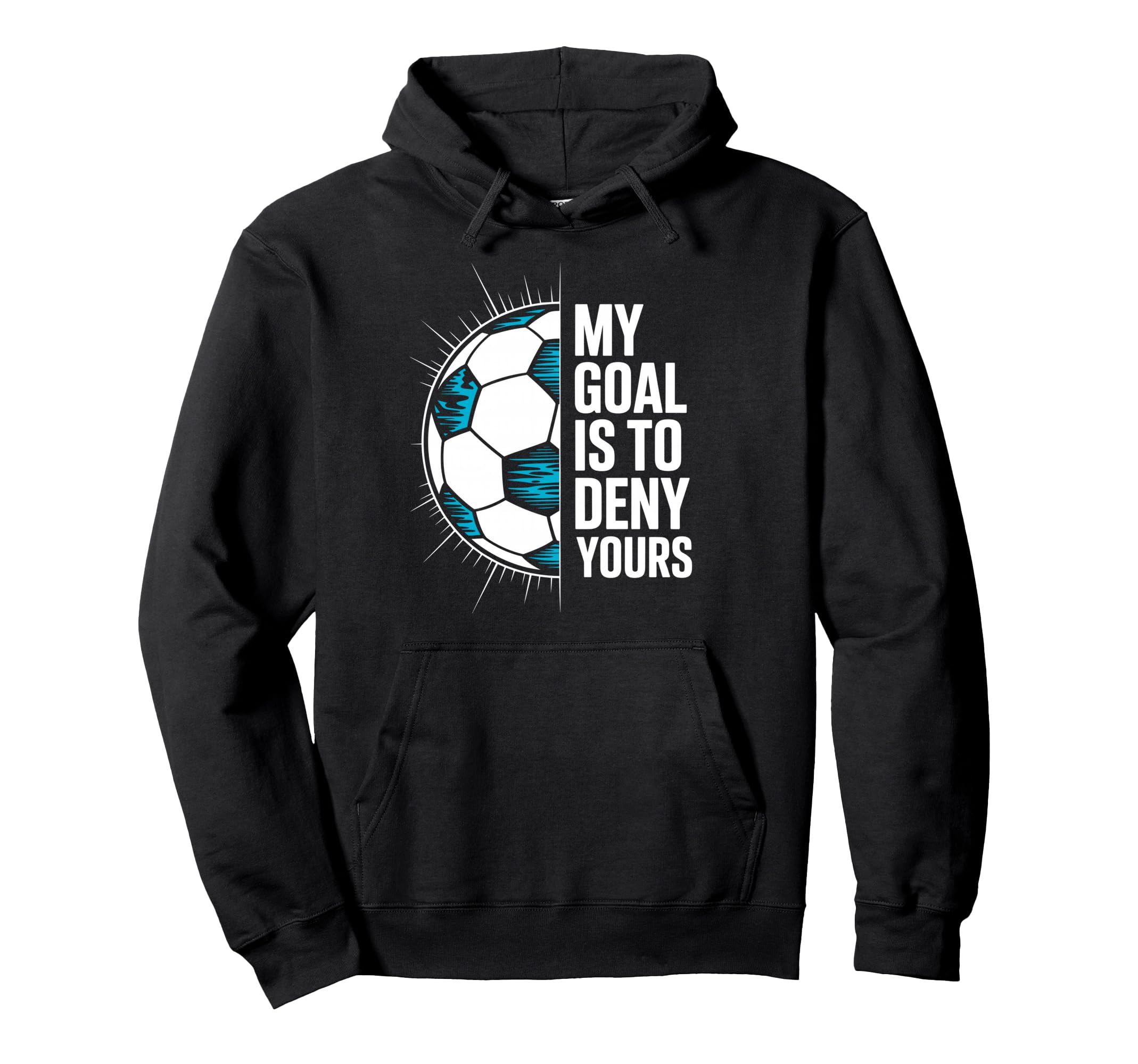 My Goal Is To Deny Yours Soccer Hoodie - Custom Art Print for Adults - T-Shirt, Sweatshirt, Hoodie