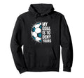 My Goal Is To Deny Yours Soccer Goalie Hoodie - Novelty Apparel Men Women - T-Shirt, Sweatshirt, Hoodie
